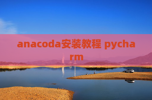 anacoda安装教程 pycharm